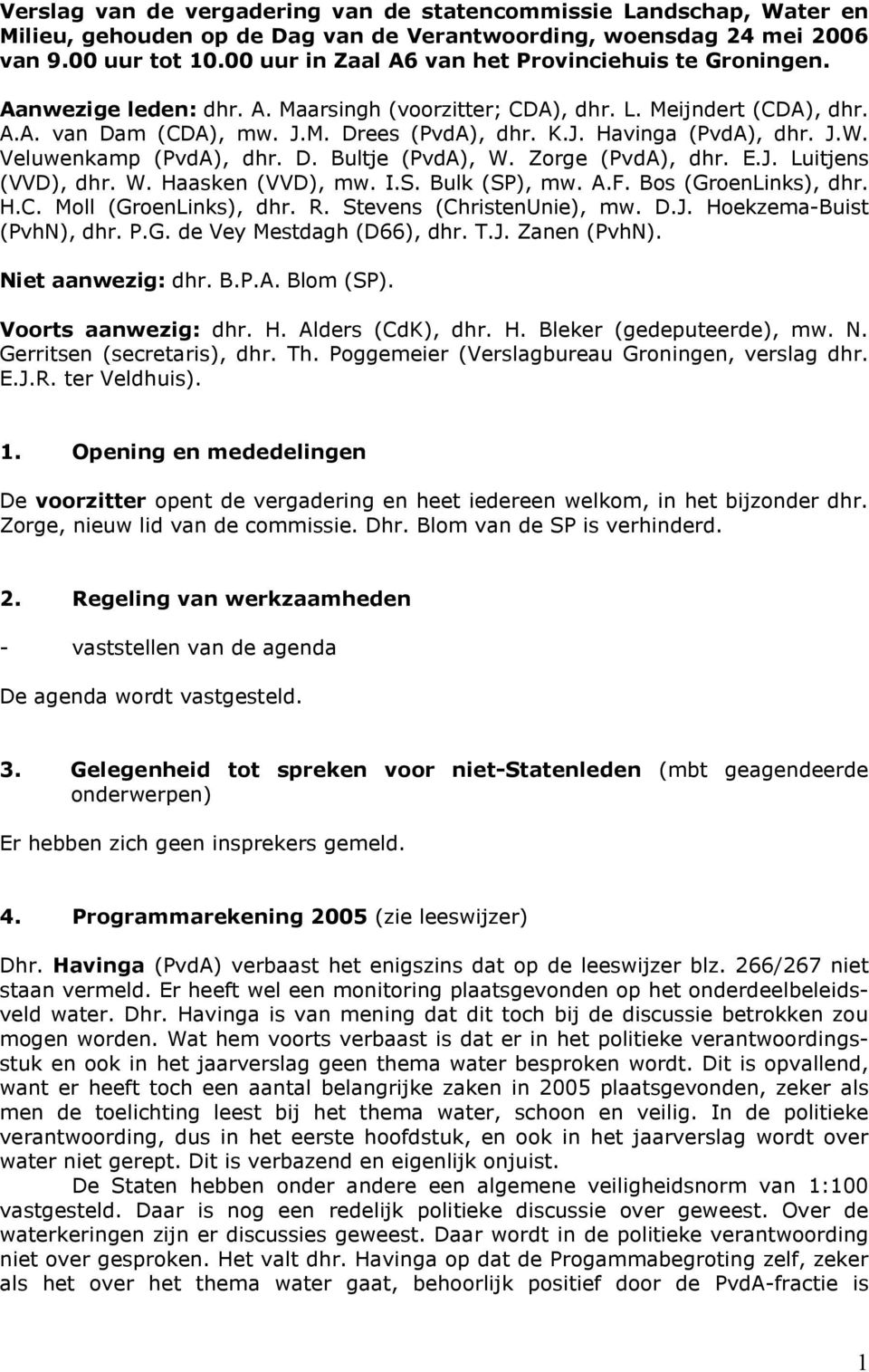 J.W. Veluwenkamp (PvdA), dhr. D. Bultje (PvdA), W. Zorge (PvdA), dhr. E.J. Luitjens (VVD), dhr. W. Haasken (VVD), mw. I.S. Bulk (SP), mw. A.F. Bos (GroenLinks), dhr. H.C. Moll (GroenLinks), dhr. R.