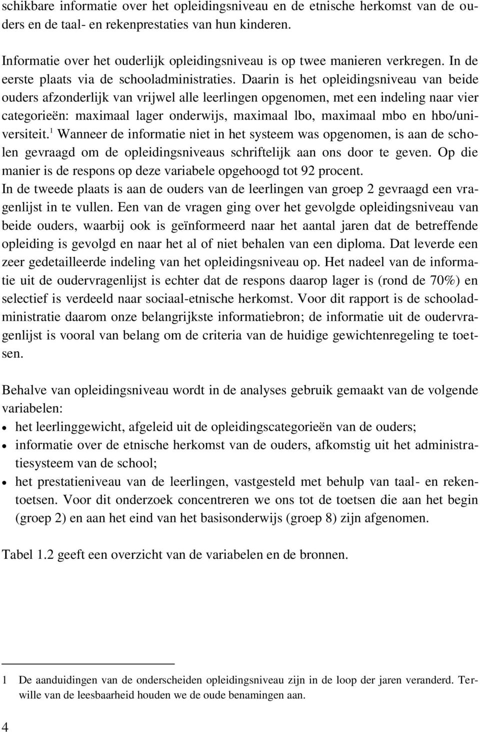 Daarin is het opleidingsniveau van beide ouders afzonderlijk van vrijwel alle leerlingen opgenomen, met een indeling naar vier categorieën: maximaal lager onderwijs, maximaal lbo, maximaal mbo en