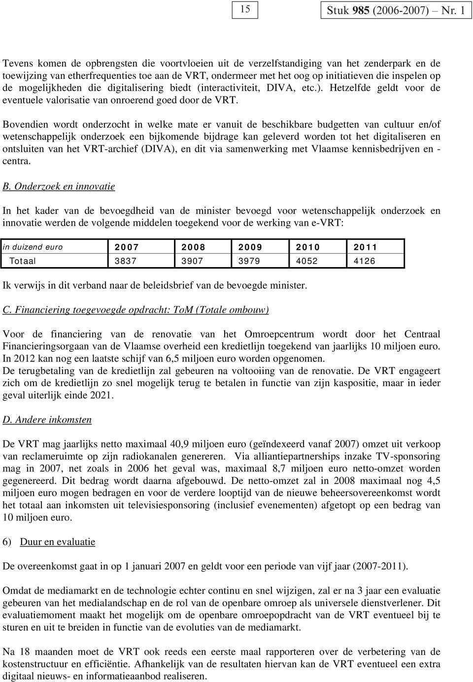 de mogelijkheden die digitalisering biedt (interactiviteit, DIVA, etc.). Hetzelfde geldt voor de eventuele valorisatie van onroerend goed door de VRT.