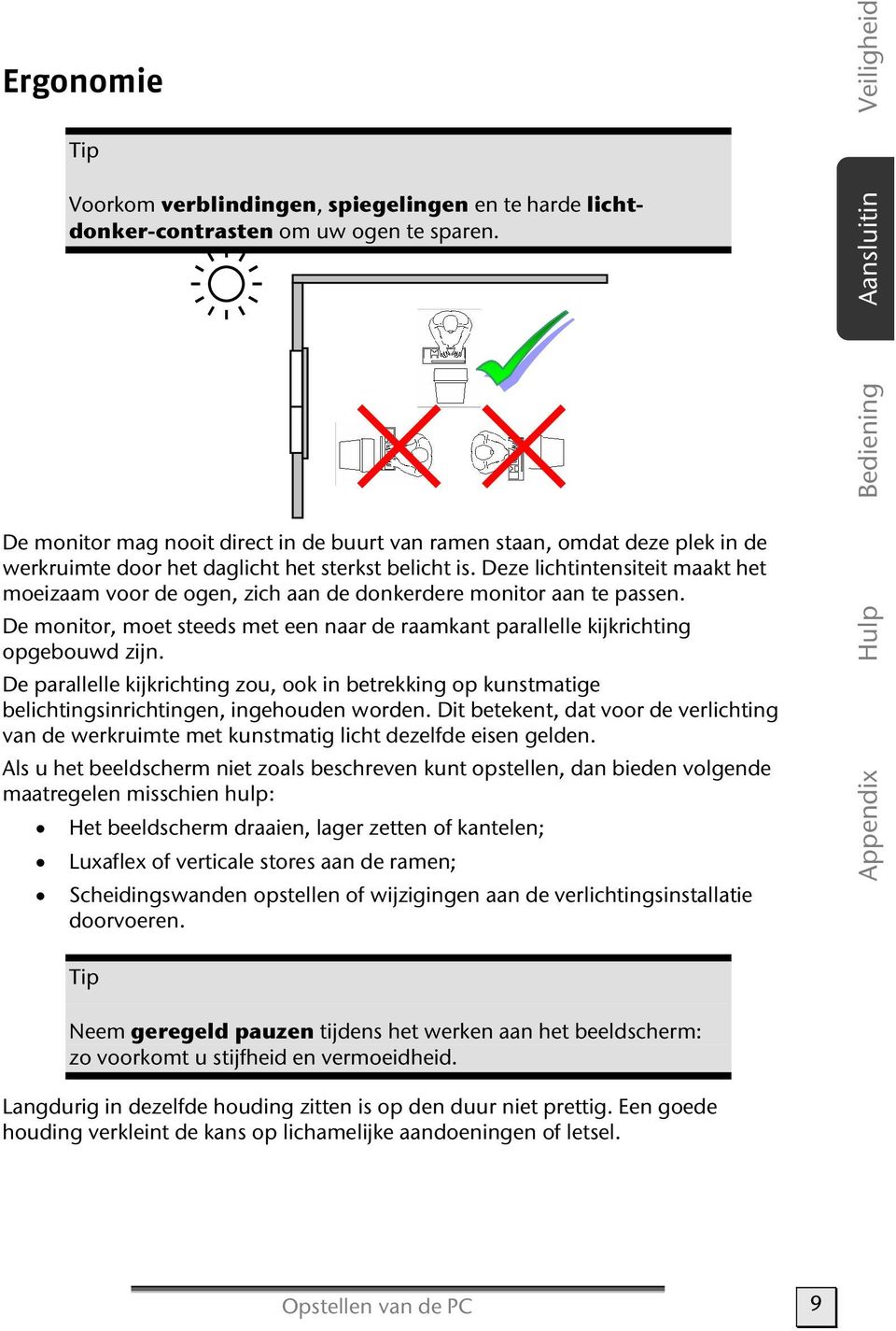 Deze lichtintensiteit maakt het moeizaam voor de ogen, zich aan de donkerdere monitor aan te passen. De monitor, moet steeds met een naar de raamkant parallelle kijkrichting opgebouwd zijn.