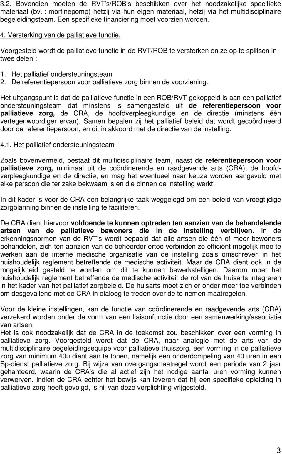 Voorgesteld wordt de palliatieve functie in de RVT/ROB te versterken en ze op te splitsen in twee delen : 1. Het palliatief ondersteuningsteam 2.