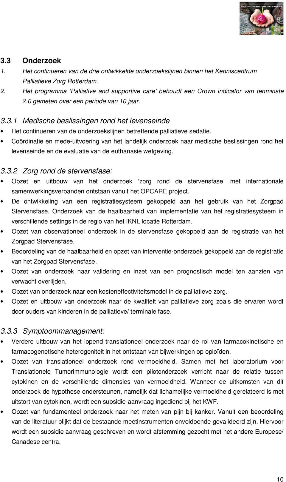 3.1 Medische beslissingen rond het levenseinde Het continueren van de onderzoekslijnen betreffende palliatieve sedatie.