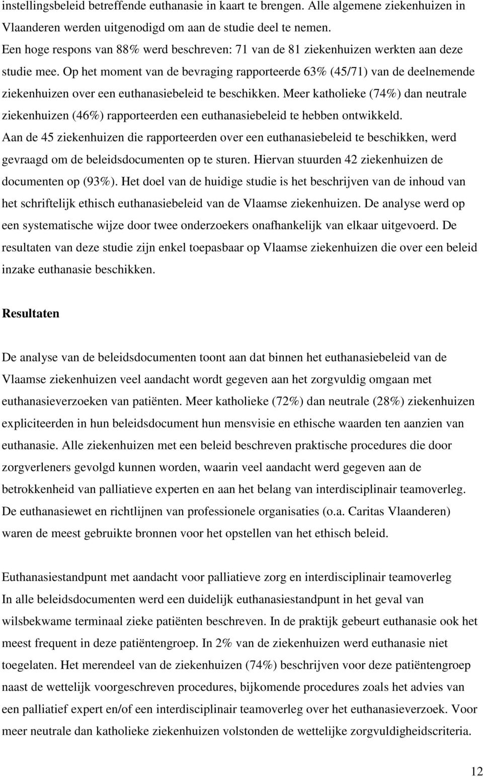 Op het moment van de bevraging rapporteerde 63% (45/71) van de deelnemende ziekenhuizen over een euthanasiebeleid te beschikken.