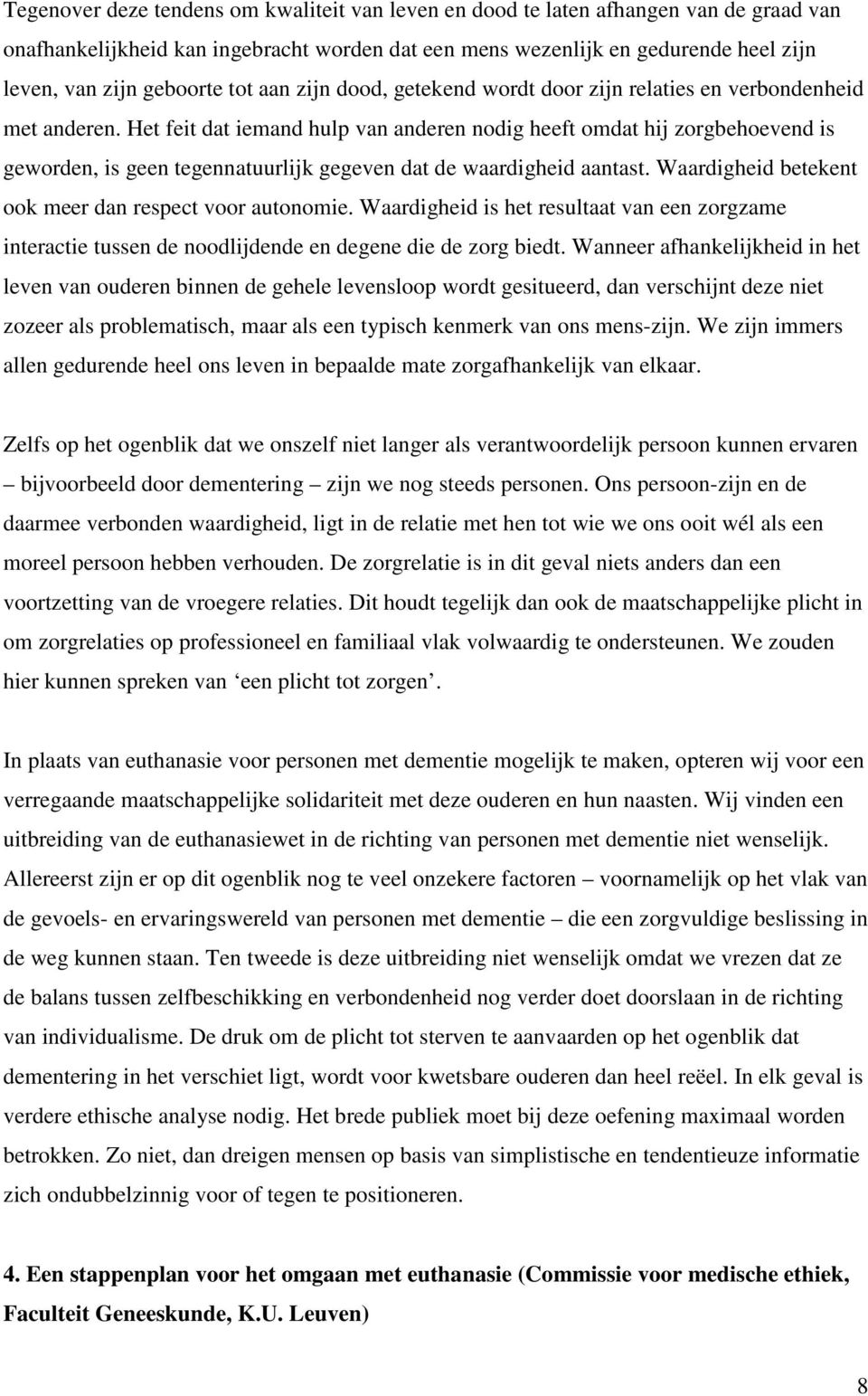 Het feit dat iemand hulp van anderen nodig heeft omdat hij zorgbehoevend is geworden, is geen tegennatuurlijk gegeven dat de waardigheid aantast.