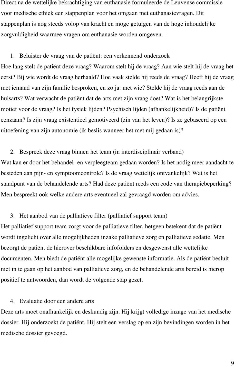 Beluister de vraag van de patiënt: een verkennend onderzoek Hoe lang stelt de patiënt deze vraag? Waarom stelt hij de vraag? Aan wie stelt hij de vraag het eerst? Bij wie wordt de vraag herhaald?