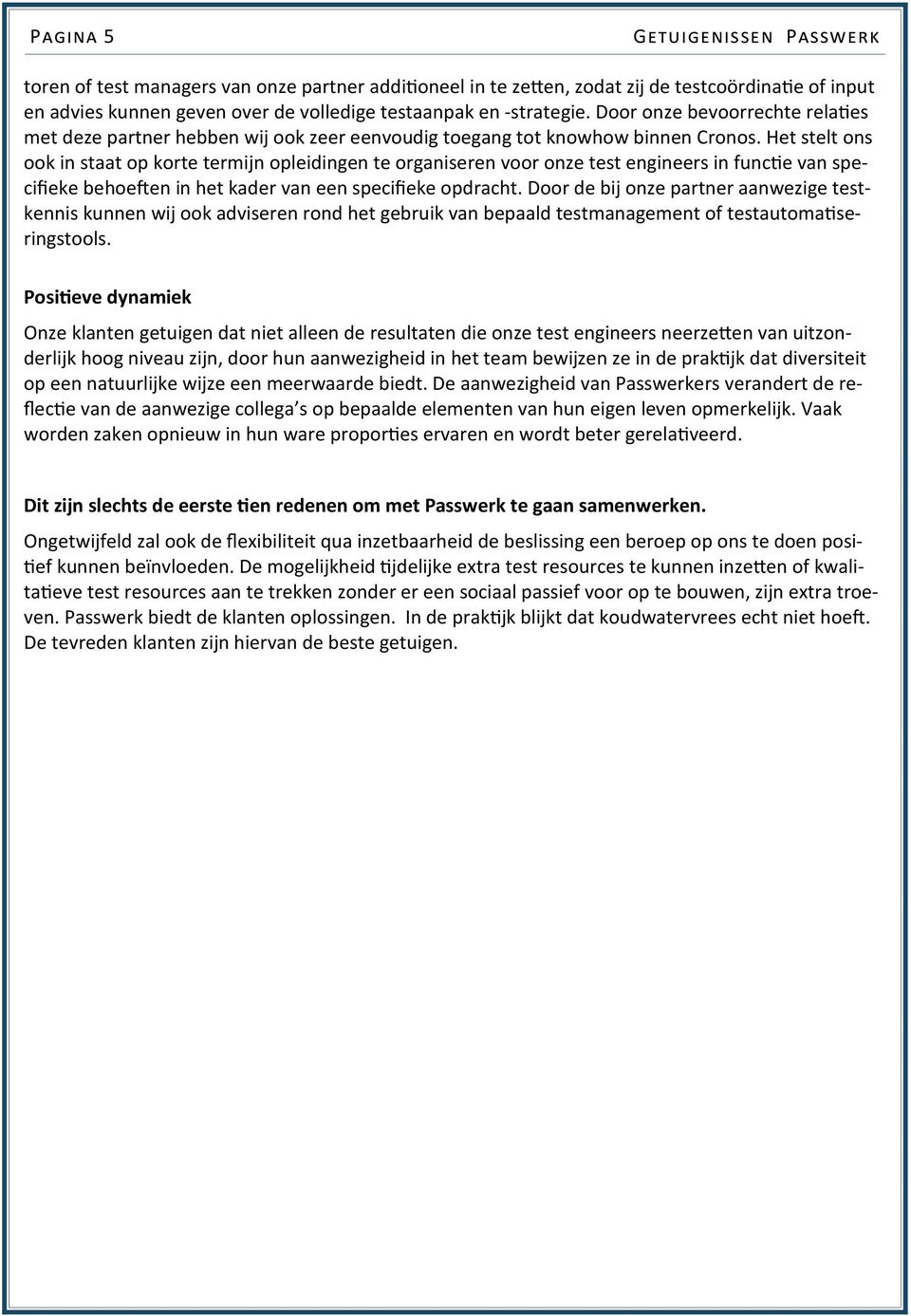 Het stelt ons ook in staat op korte termijn opleidingen te organiseren voor onze test engineers in func e van specifieke behoe en in het kader van een specifieke opdracht.