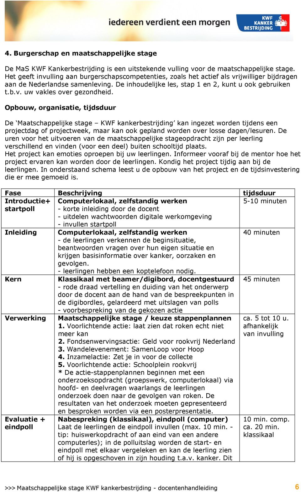 Opbouw, organisatie, tijdsduur De Maatschappelijke stage KWF kankerbestrijding kan ingezet worden tijdens een projectdag of projectweek, maar kan ook gepland worden over losse dagen/lesuren.