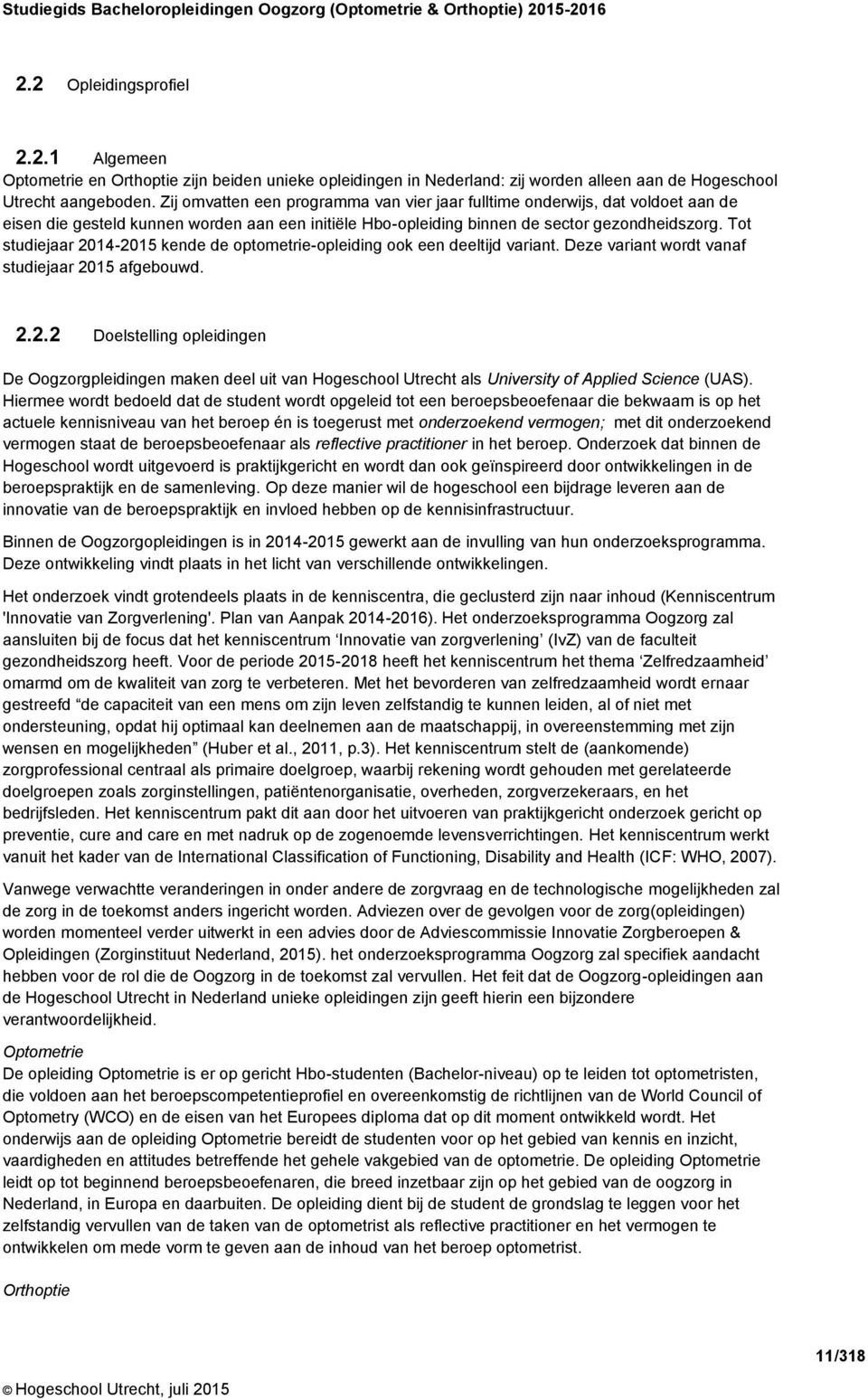 Zij omvatten een programma van vier jaar fulltime onderwijs, dat voldoet aan de eisen die gesteld kunnen worden aan een initiële Hbo-opleiding binnen de sector gezondheidszorg.