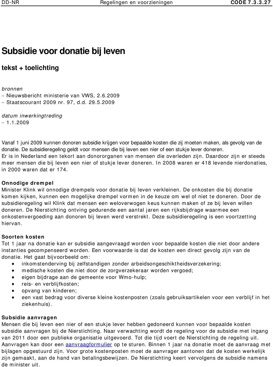 De subsidieregeling geldt voor mensen die bij leven een nier of een stukje lever doneren. Er is in Nederland een tekort aan donororganen van mensen die overleden zijn.