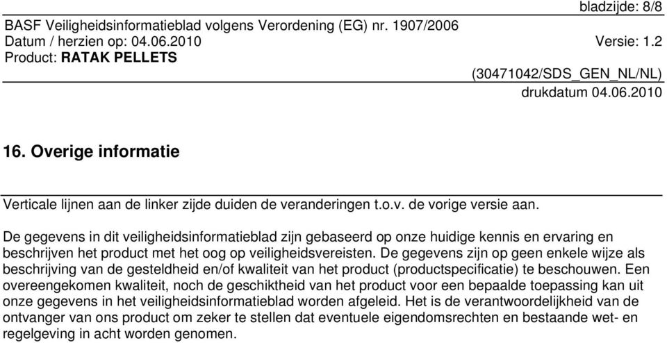 De gegevens zijn op geen enkele wijze als beschrijving van de gesteldheid en/of kwaliteit van het product (productspecificatie) te beschouwen.