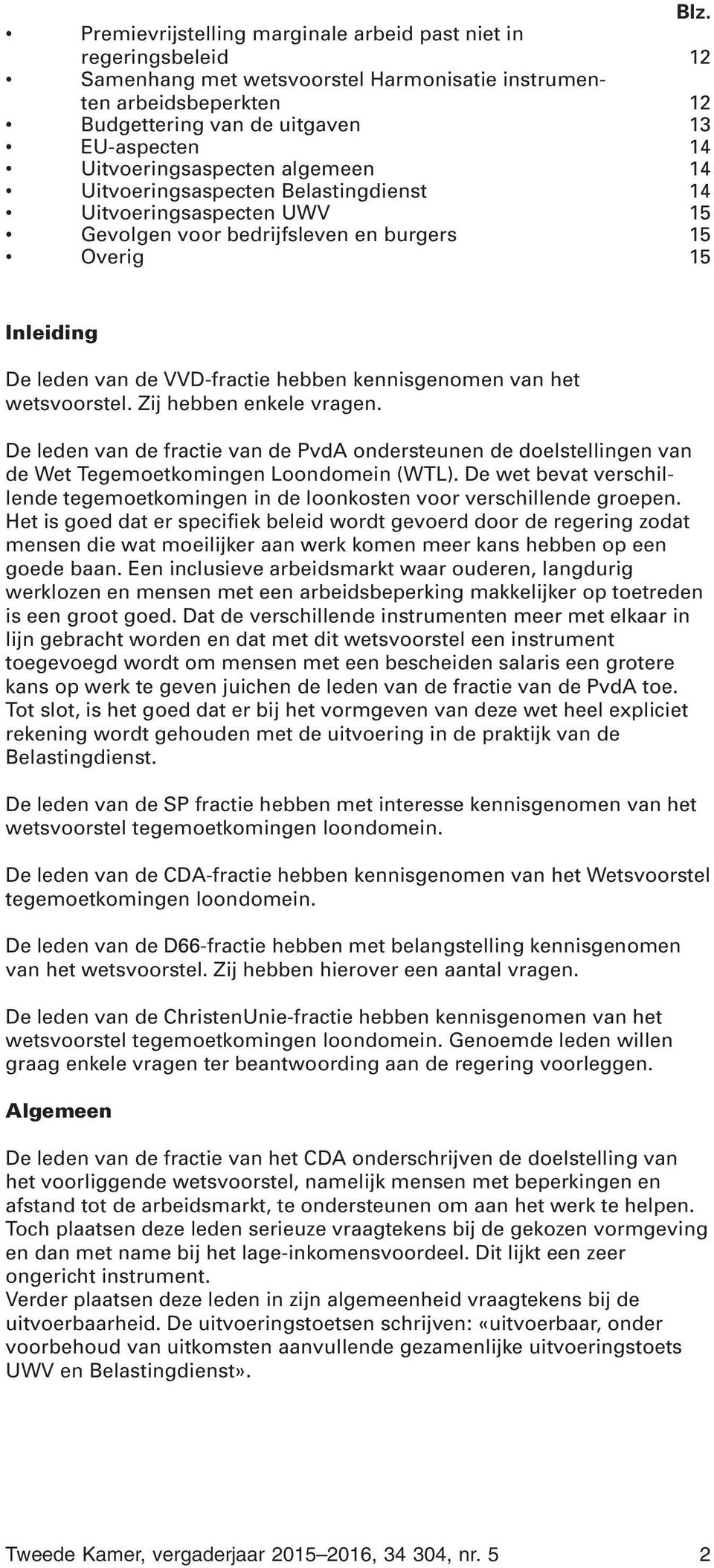 kennisgenomen van het wetsvoorstel. Zij hebben enkele vragen. De leden van de fractie van de PvdA ondersteunen de doelstellingen van de Wet Tegemoetkomingen Loondomein (WTL).