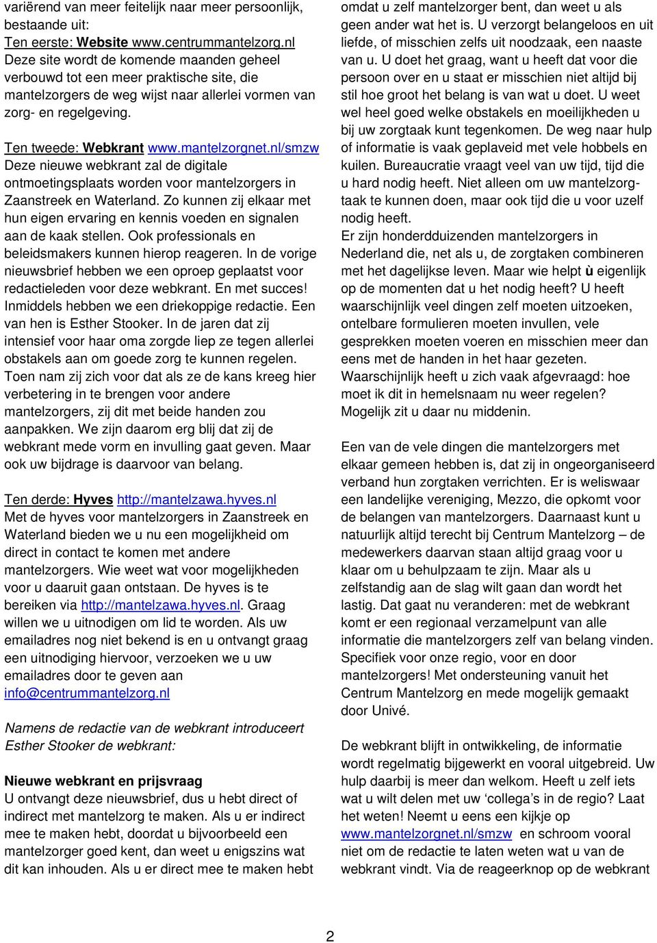 mantelzorgnet.nl/smzw Deze nieuwe webkrant zal de digitale ontmoetingsplaats worden voor mantelzorgers in Zaanstreek en Waterland.