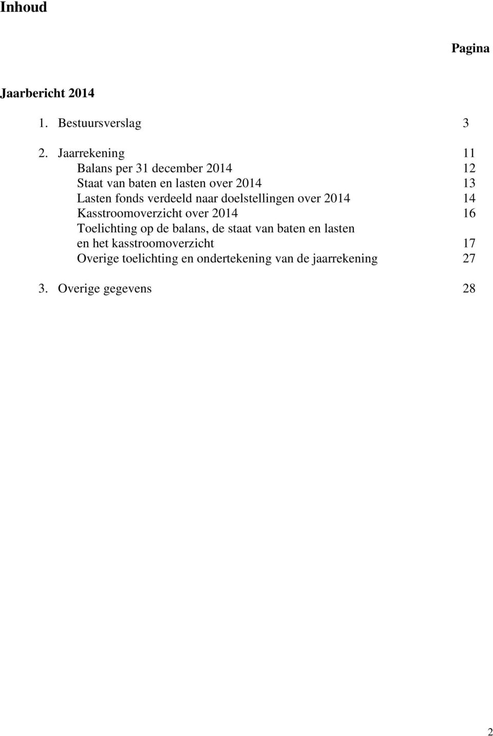 verdeeld naar doelstellingen over 2014 14 Kasstroomoverzicht over 2014 16 Toelichting op de