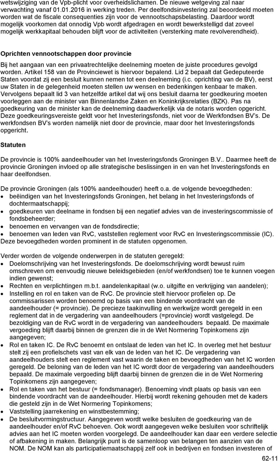 Daardoor wordt mogelijk voorkomen dat onnodig Vpb wordt afgedragen en wordt bewerkstelligd dat zoveel mogelijk werkkapitaal behouden blijft voor de activiteiten (versterking mate revolverendheid).