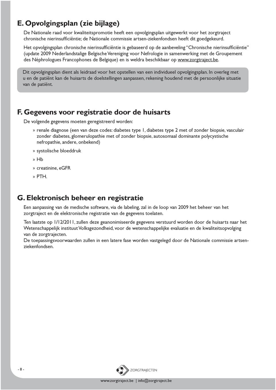 Het opvolgingsplan chronische nierinsufficiëntie is gebaseerd op de aanbeveling Chronische nierinsufficiëntie (update 2009 Nederlandstalige Belgische Vereniging voor Nefrologie in samenwerking met de