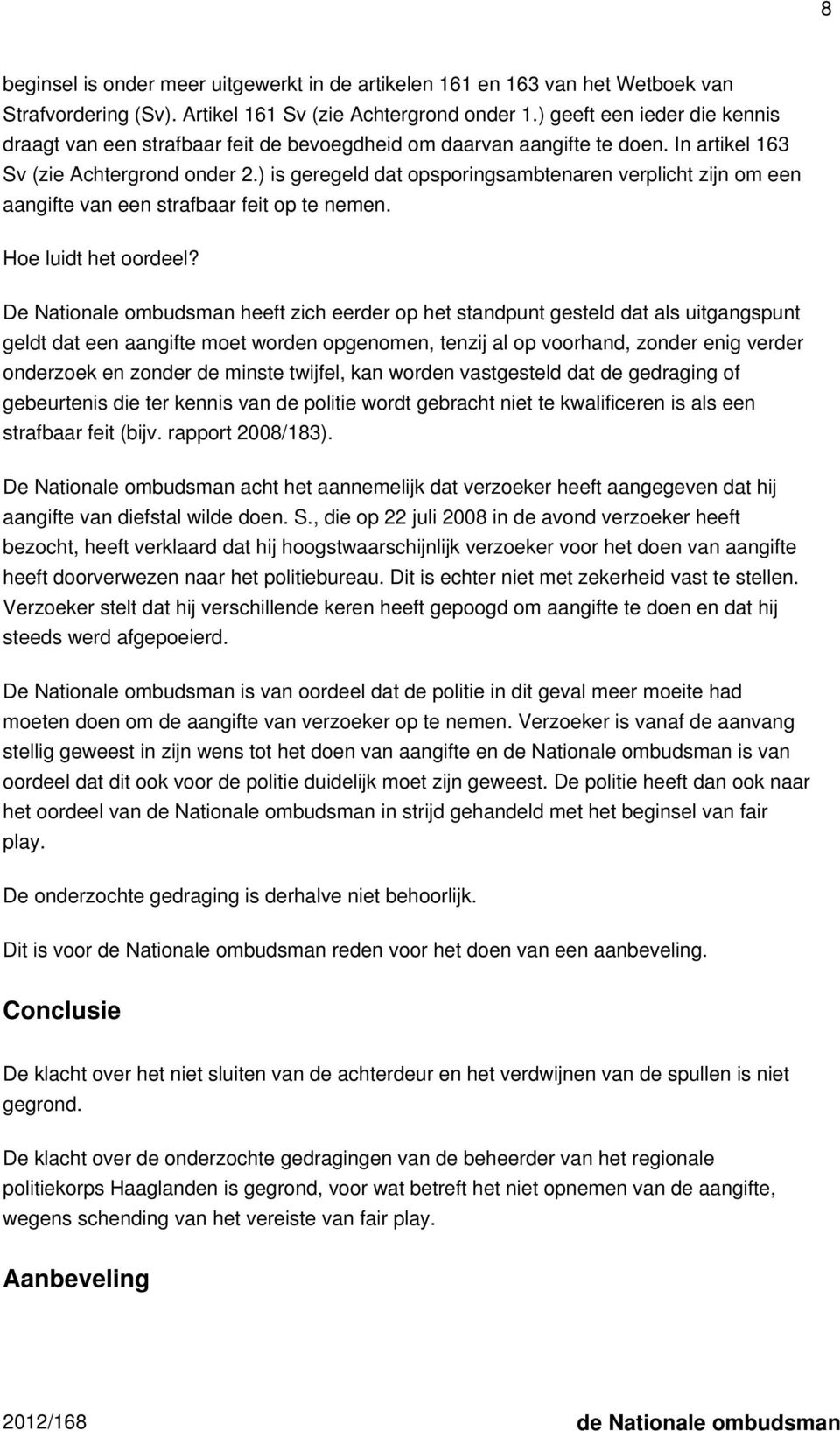 ) is geregeld dat opsporingsambtenaren verplicht zijn om een aangifte van een strafbaar feit op te nemen. Hoe luidt het oordeel?