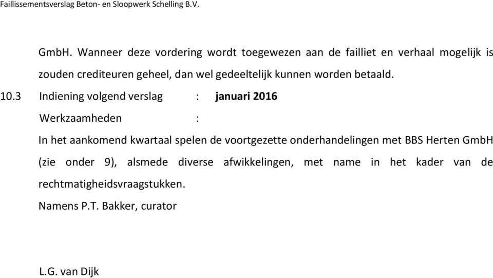 3 Indiening volgend verslag : januari 2016 In het aankomend kwartaal spelen de voortgezette onderhandelingen