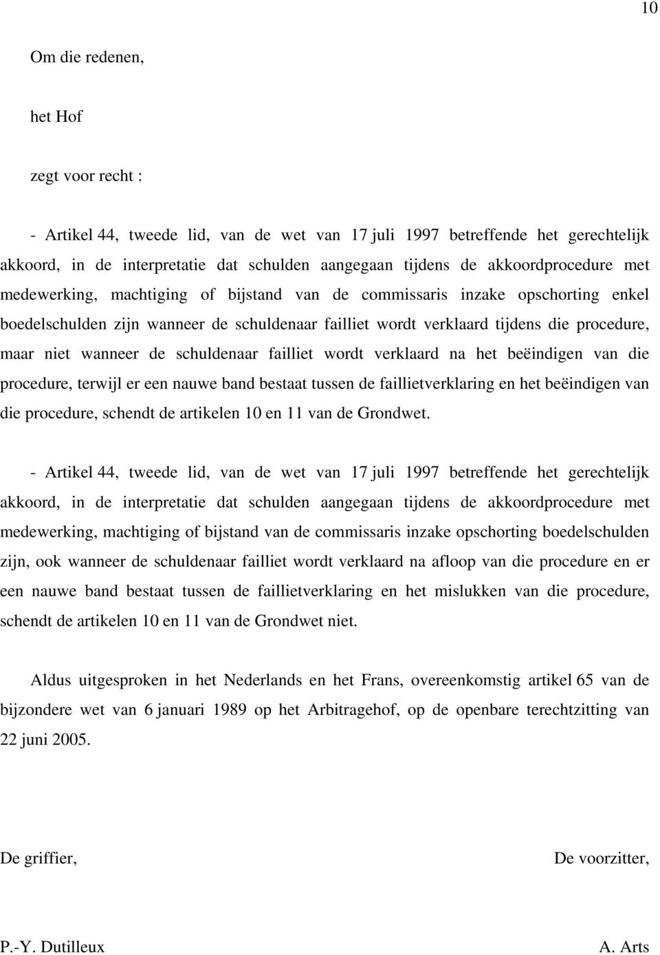 niet wanneer de schuldenaar failliet wordt verklaard na het beëindigen van die procedure, terwijl er een nauwe band bestaat tussen de faillietverklaring en het beëindigen van die procedure, schendt