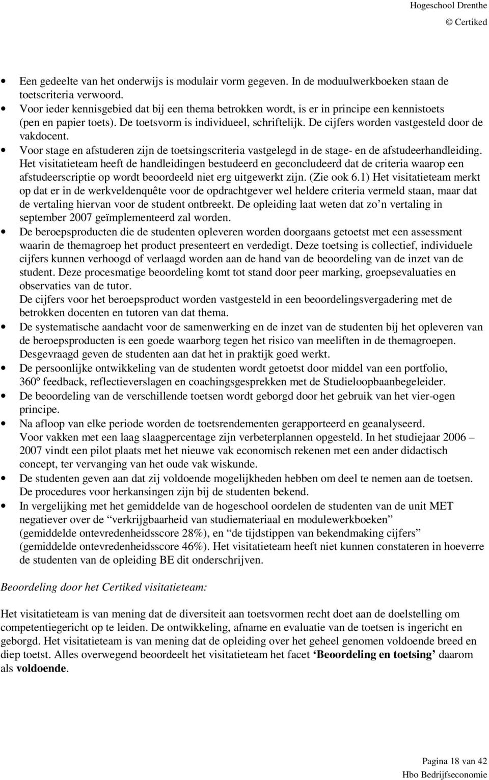 De cijfers worden vastgesteld door de vakdocent. Voor stage en afstuderen zijn de toetsingscriteria vastgelegd in de stage- en de afstudeerhandleiding.