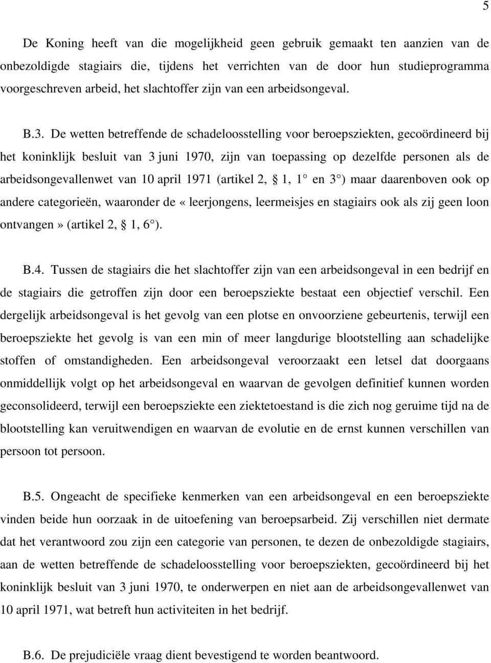 De wetten betreffende de schadeloosstelling voor beroepsziekten, gecoördineerd bij het koninklijk besluit van 3 juni 1970, zijn van toepassing op dezelfde personen als de arbeidsongevallenwet van 10