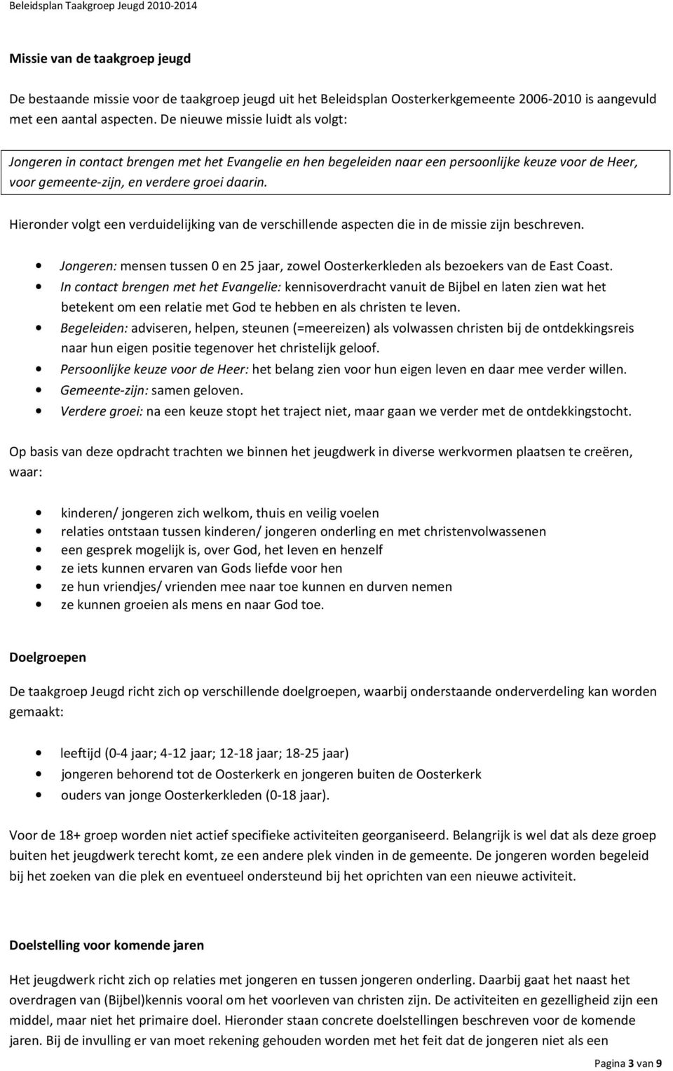 Hieronder volgt een verduidelijking van de verschillende aspecten die in de missie zijn beschreven. Jongeren: mensen tussen 0 en 25 jaar, zowel Oosterkerkleden als bezoekers van de East Coast.