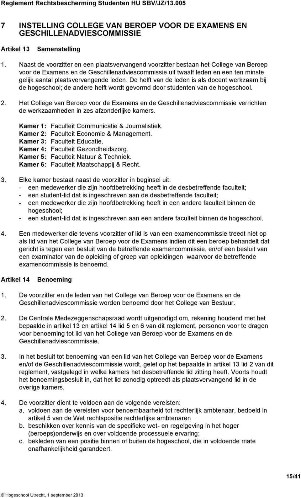 plaatsvervangende leden. De helft van de leden is als docent werkzaam bij de hogeschool; de andere helft wordt gevormd door studenten van de hogeschool. 2.