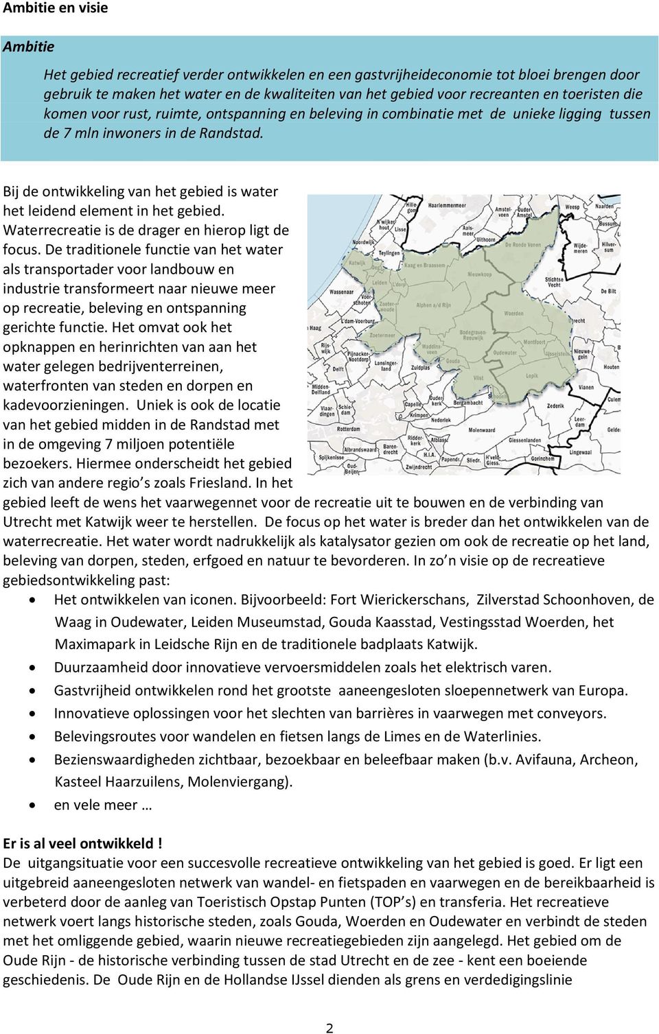 Bij de ontwikkeling van het gebied is water het leidend element in het gebied. Waterrecreatie is de drager en hierop ligt de focus.