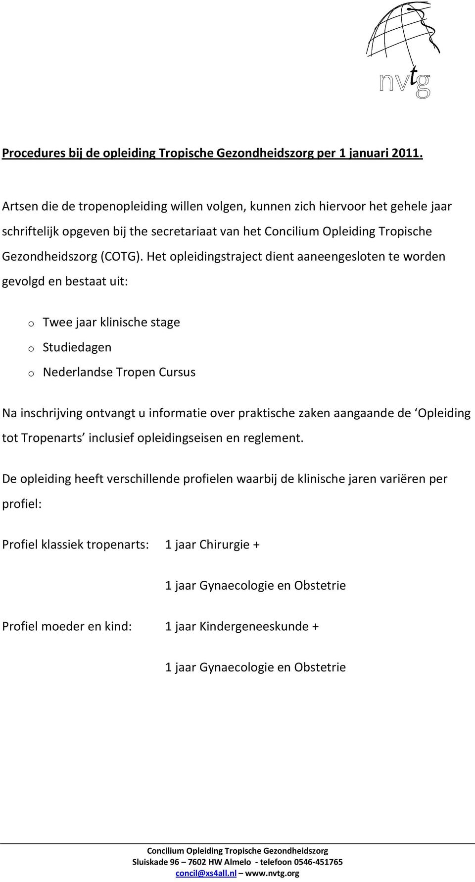 Het opleidingstraject dient aaneengesloten te worden gevolgd en bestaat uit: o Twee jaar klinische stage o Studiedagen o Nederlandse Tropen Cursus Na inschrijving ontvangt u informatie over