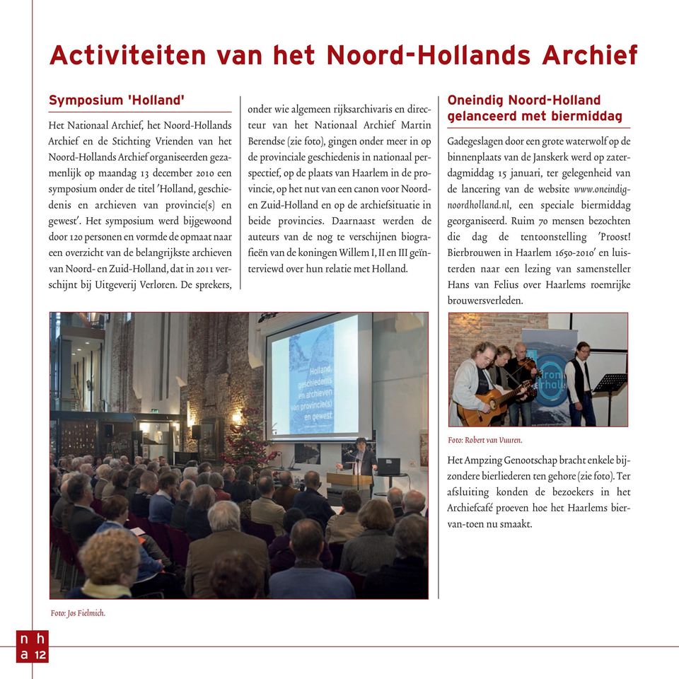 Het symposium werd bijgewood door 120 persoe e vormde de opmt r ee overzict v de belgrijkste rcieve v Noord- e Zuid-Holld, dt i 2011 verscijt bij Uitgeverij Verlore.