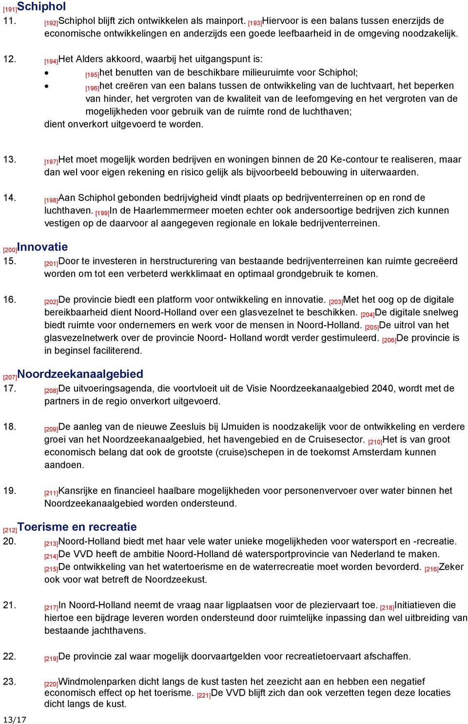 [194]Het Alders akkoord, waarbij het uitgangspunt is: [195]het benutten van de beschikbare milieuruimte voor Schiphol; [196]het creëren van een balans tussen de ontwikkeling van de luchtvaart, het