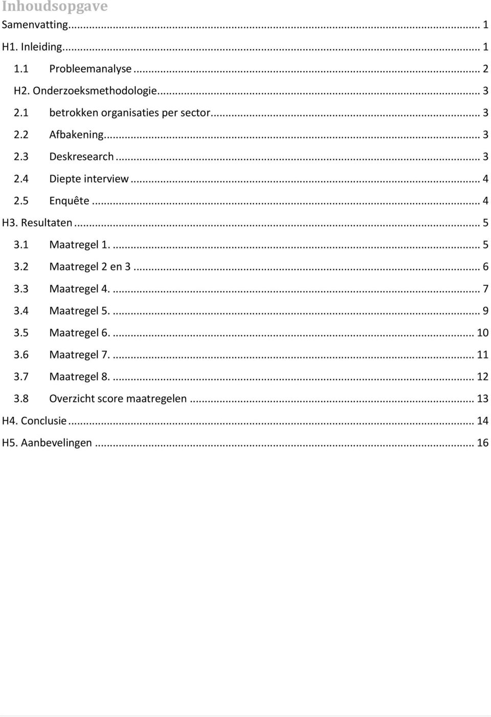 .. 4 H3. Resultaten... 5 3.1 Maatregel 1.... 5 3.2 Maatregel 2 en 3... 6 3.3 Maatregel 4.... 7 3.4 Maatregel 5.... 9 3.