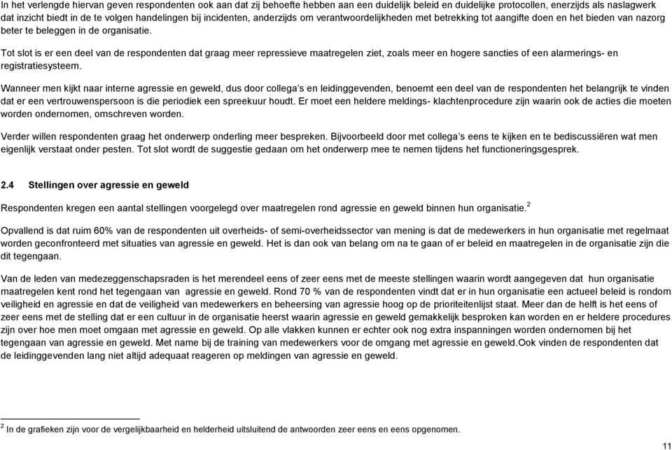 Tot slot is er een deel van de respondenten dat graag meer repressieve maatregelen ziet, zoals meer en hogere sancties of een alarmerings- en registratiesysteem.