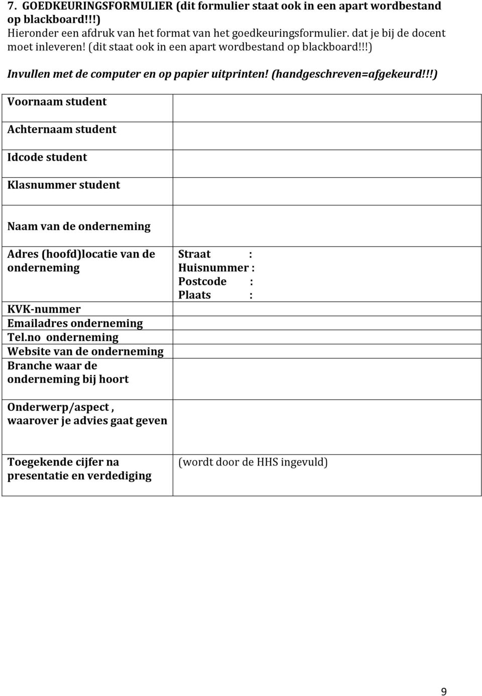 !!) Voornaam student Achternaam student Idcode student Klasnummer student Naam van de onderneming Adres (hoofd)locatie van de onderneming KVK-nummer Emailadres onderneming Tel.