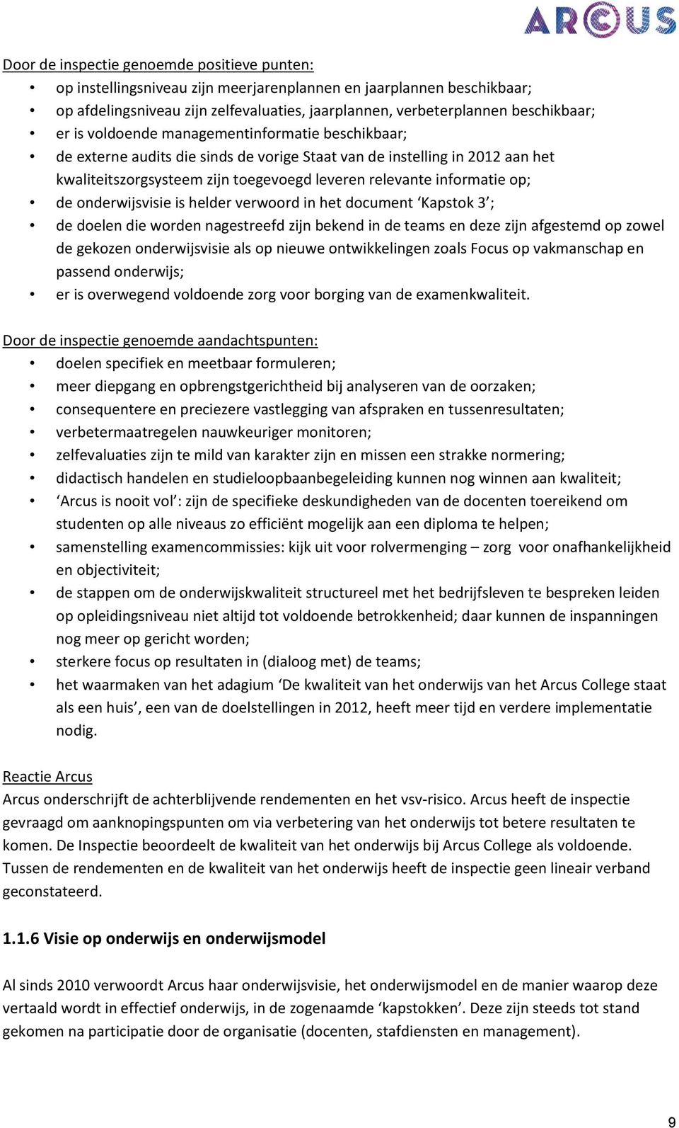 de onderwijsvisie is helder verwoord in het document Kapstok 3 ; de doelen die worden nagestreefd zijn bekend in de teams en deze zijn afgestemd op zowel de gekozen onderwijsvisie als op nieuwe