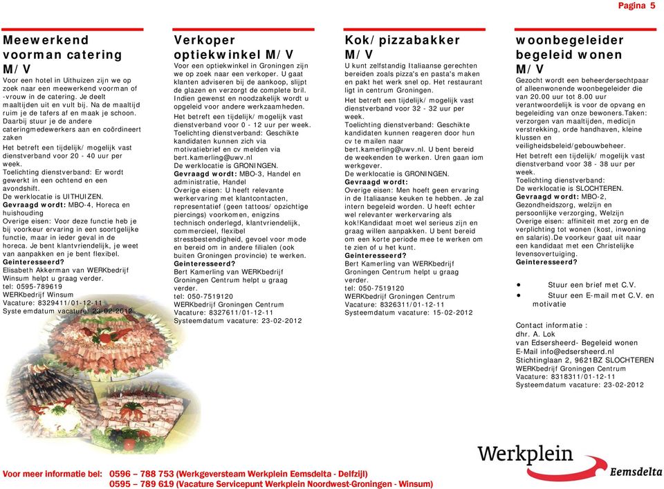 Daarbij stuur je de andere cateringmedewerkers aan en coördineert zaken dienstverband voor 20-40 uur per Toelichting dienstverband: Er wordt gewerkt in een ochtend en een avondshift.