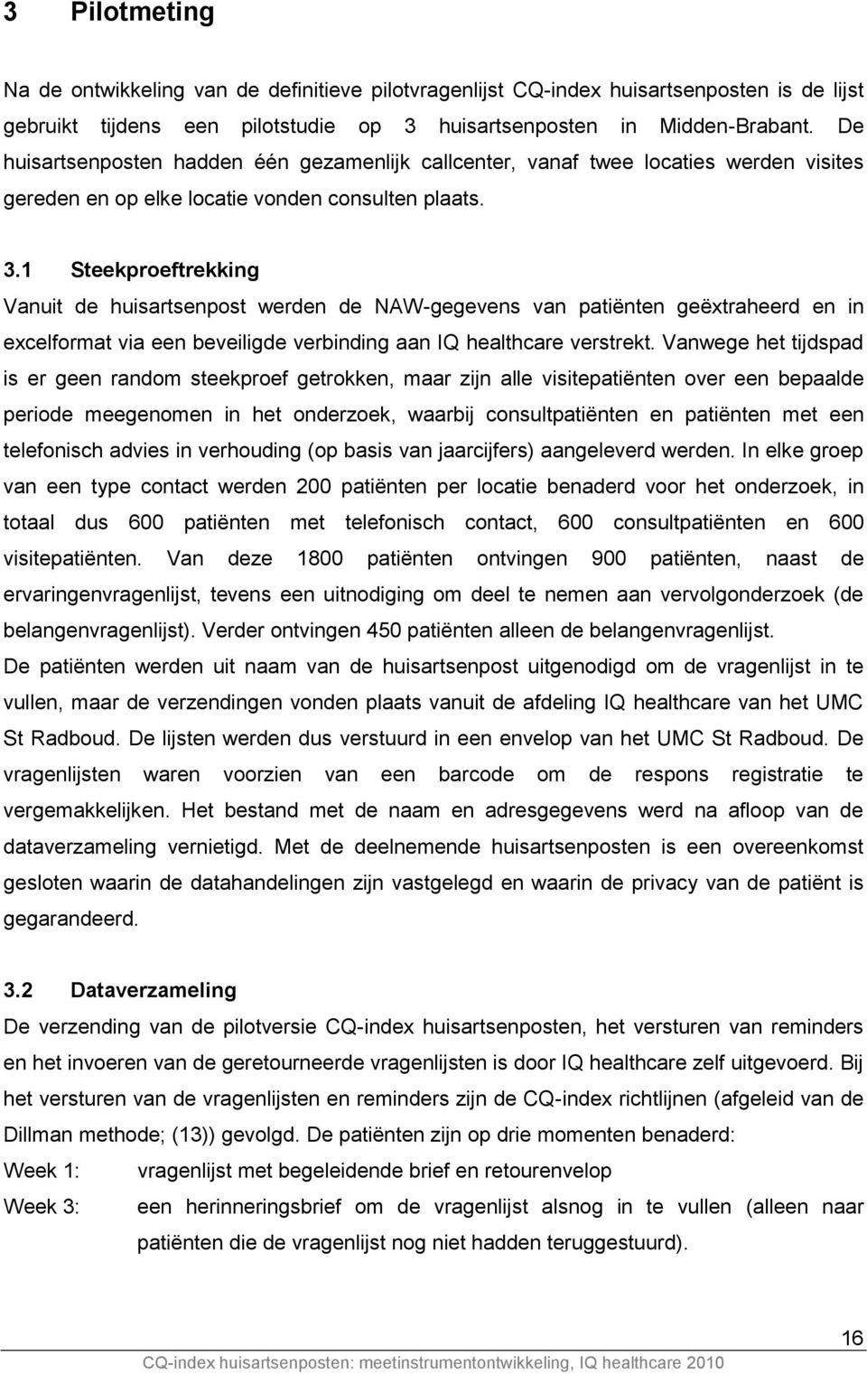 1 Steekproeftrekking Vanuit de huisartsenpost werden de NAW-gegevens van patiënten geëxtraheerd en in excelformat via een beveiligde verbinding aan IQ healthcare verstrekt.