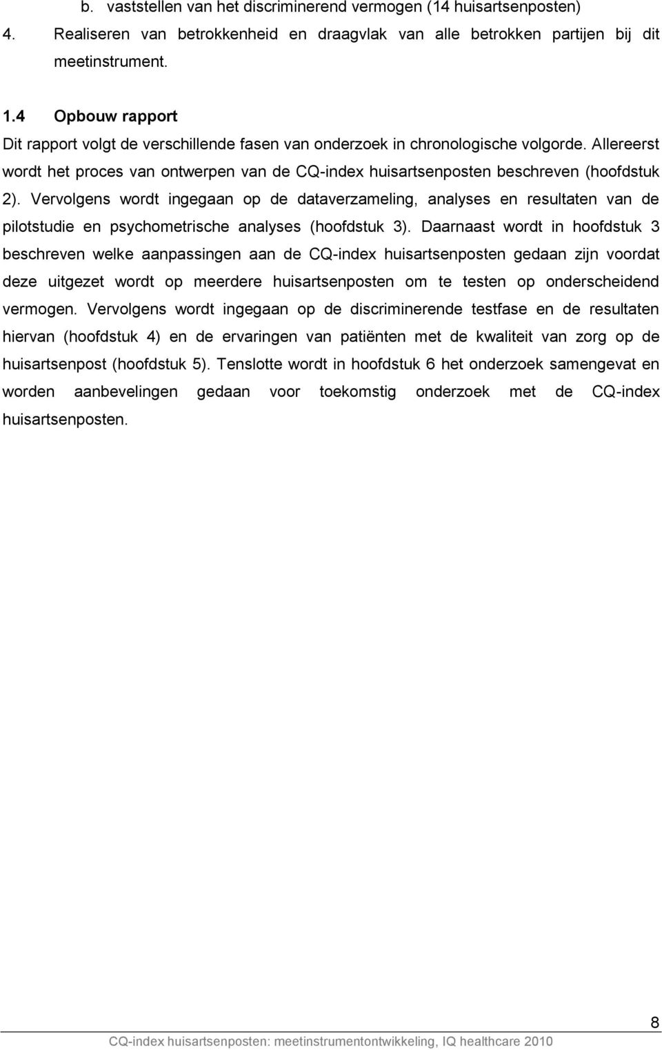 Vervolgens wordt ingegaan op de dataverzameling, analyses en resultaten van de pilotstudie en psychometrische analyses (hoofdstuk 3).