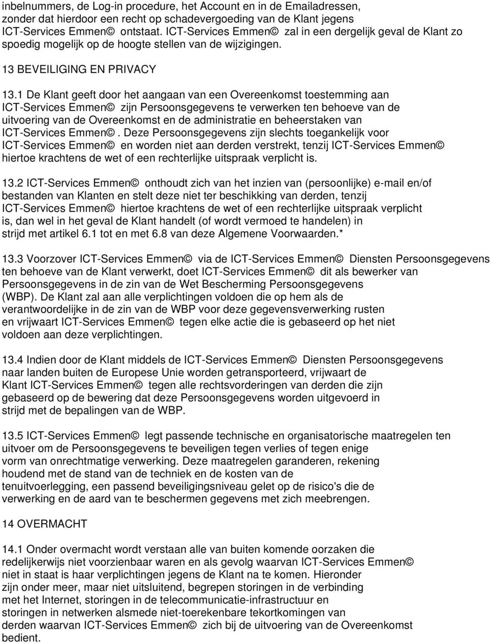 1 De Klant geeft door het aangaan van een Overeenkomst toestemming aan ICT-Services Emmen zijn Persoonsgegevens te verwerken ten behoeve van de uitvoering van de Overeenkomst en de administratie en