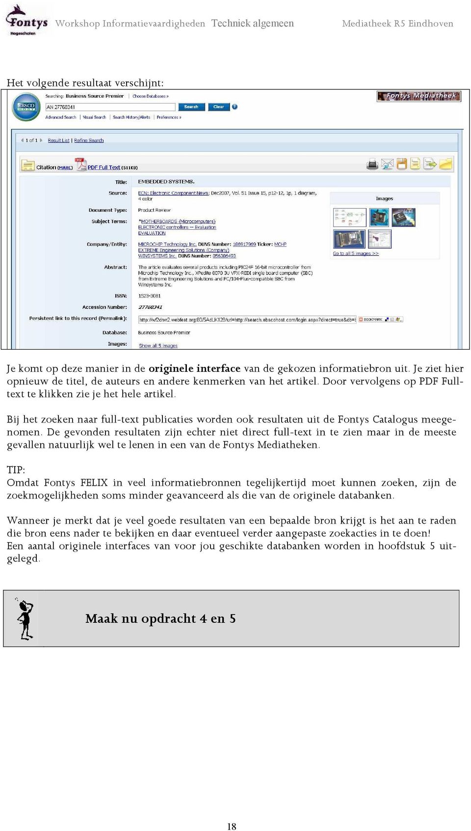 De gevonden resultaten zijn echter niet direct full-text in te zien maar in de meeste gevallen natuurlijk wel te lenen in een van de Fontys Mediatheken.