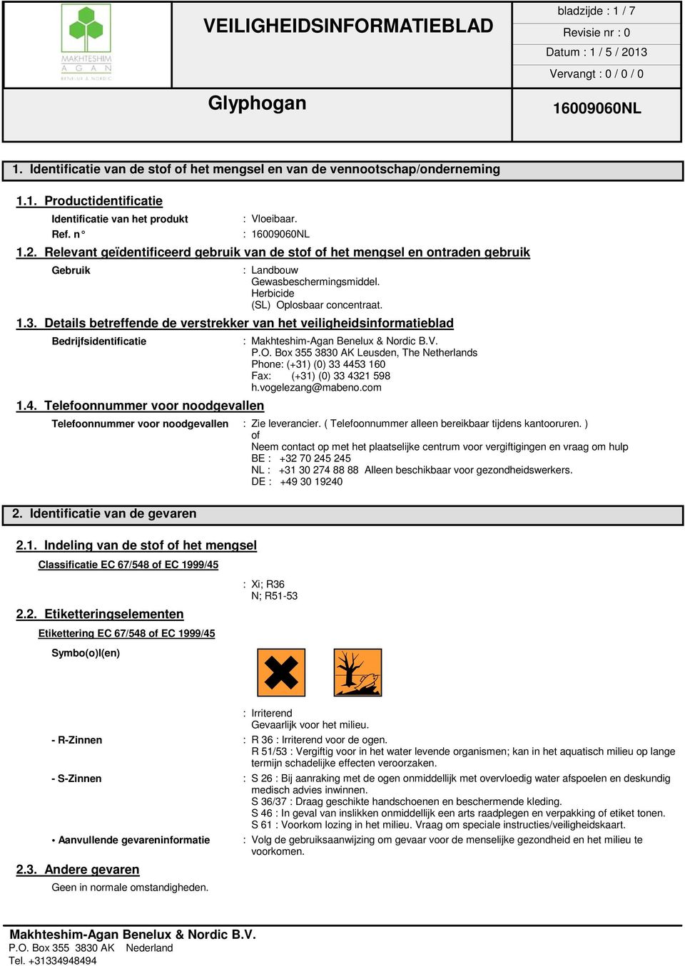 Details betreffende de verstrekker van het veiligheidsinformatieblad Bedrijfsidentificatie : P.O. Box 355 3830 AK Leusden, The Netherlands Phone: (+31) (0) 33 4453 160 Fax: (+31) (0) 33 4321 598 h.