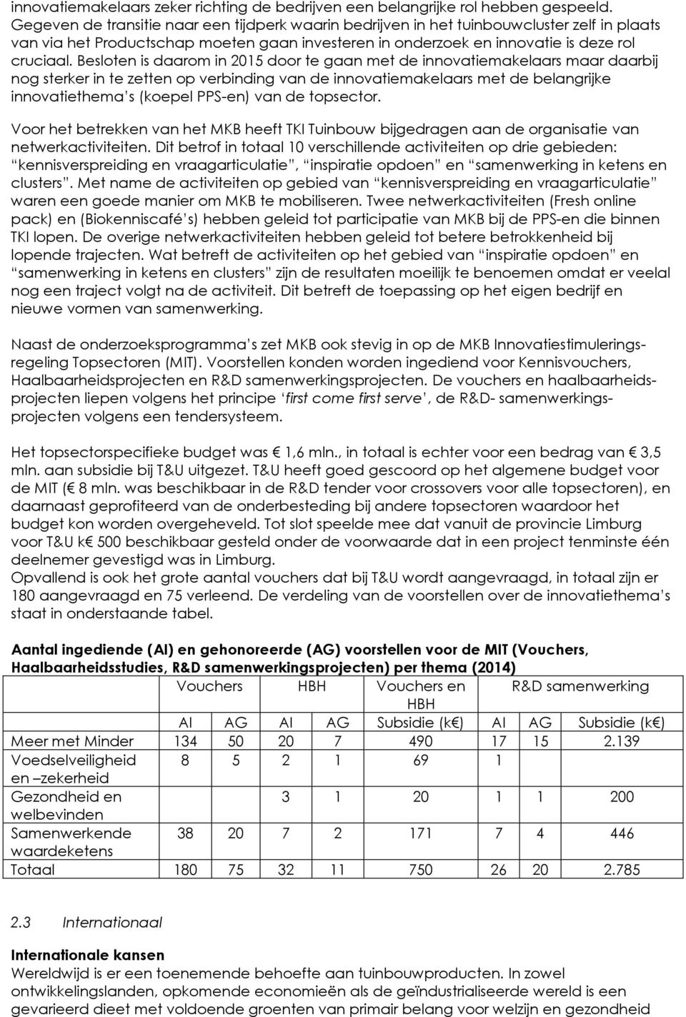 Besloten is daarom in 2015 door te gaan met de innovatiemakelaars maar daarbij nog sterker in te zetten op verbinding van de innovatiemakelaars met de belangrijke innovatiethema s (koepel PPS-en) van