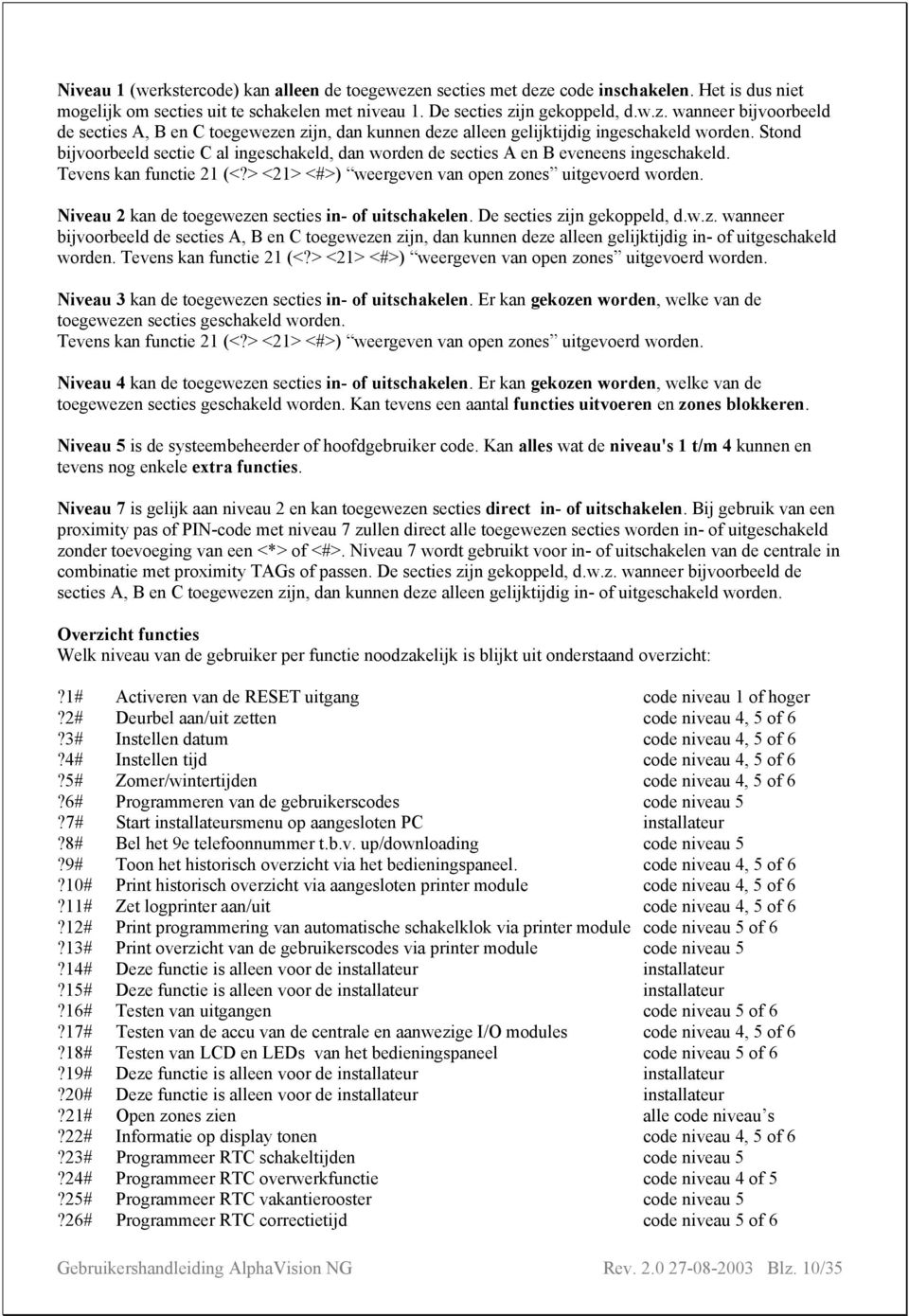 Niveau 2 kan de toegewezen secties in- of uitschakelen. De secties zijn gekoppeld, d.w.z. wanneer bijvoorbeeld de secties A, B en C toegewezen zijn, dan kunnen deze alleen gelijktijdig in- of uitgeschakeld worden.