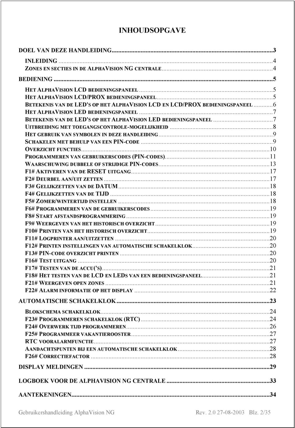 ..7 BETEKENIS VAN DE LED'S OP HET ALPHAVISION LED BEDIENINGSPANEEL...7 UITBREIDING MET TOEGANGSCONTROLE-MOGELIJKHEID...8 HET GEBRUIK VAN SYMBOLEN IN DEZE HANDLEIDING.