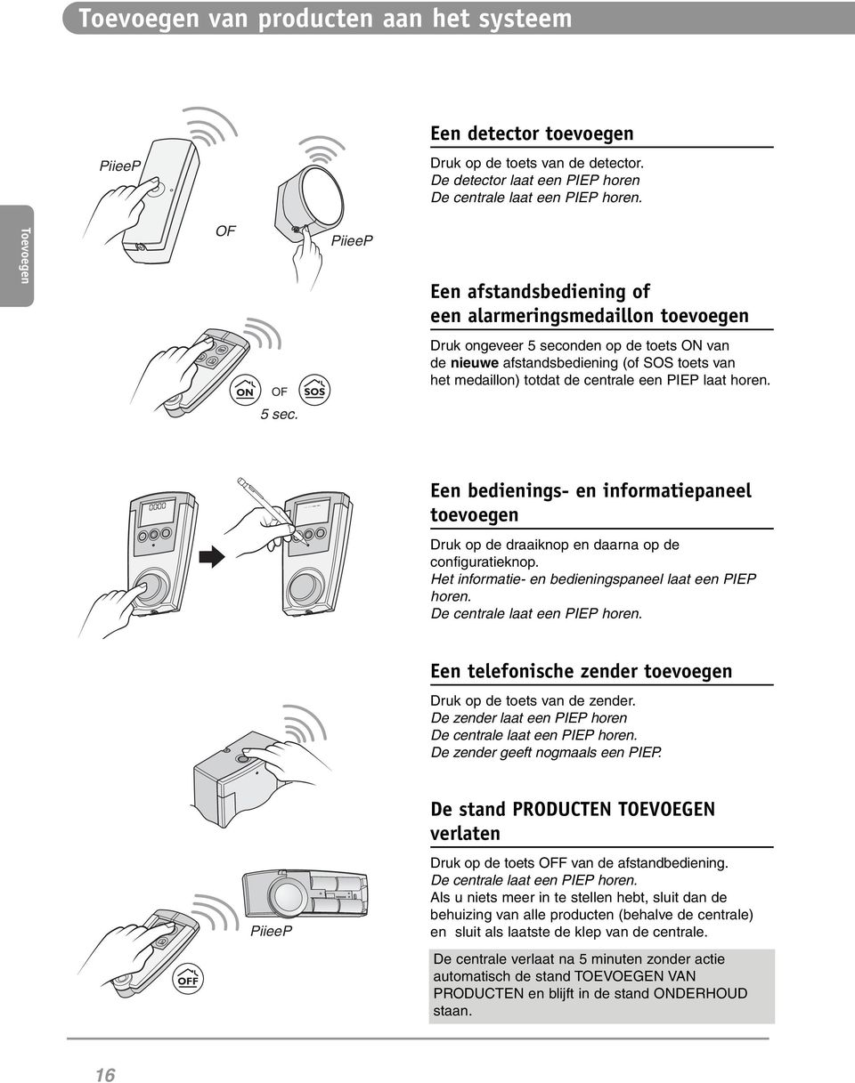 centrale een PIEP laat horen. 5 sec. Een bedienings- en informatiepaneel toevoegen Druk op de draaiknop en daarna op de configuratieknop. Het informatie- en bedieningspaneel laat een PIEP horen.