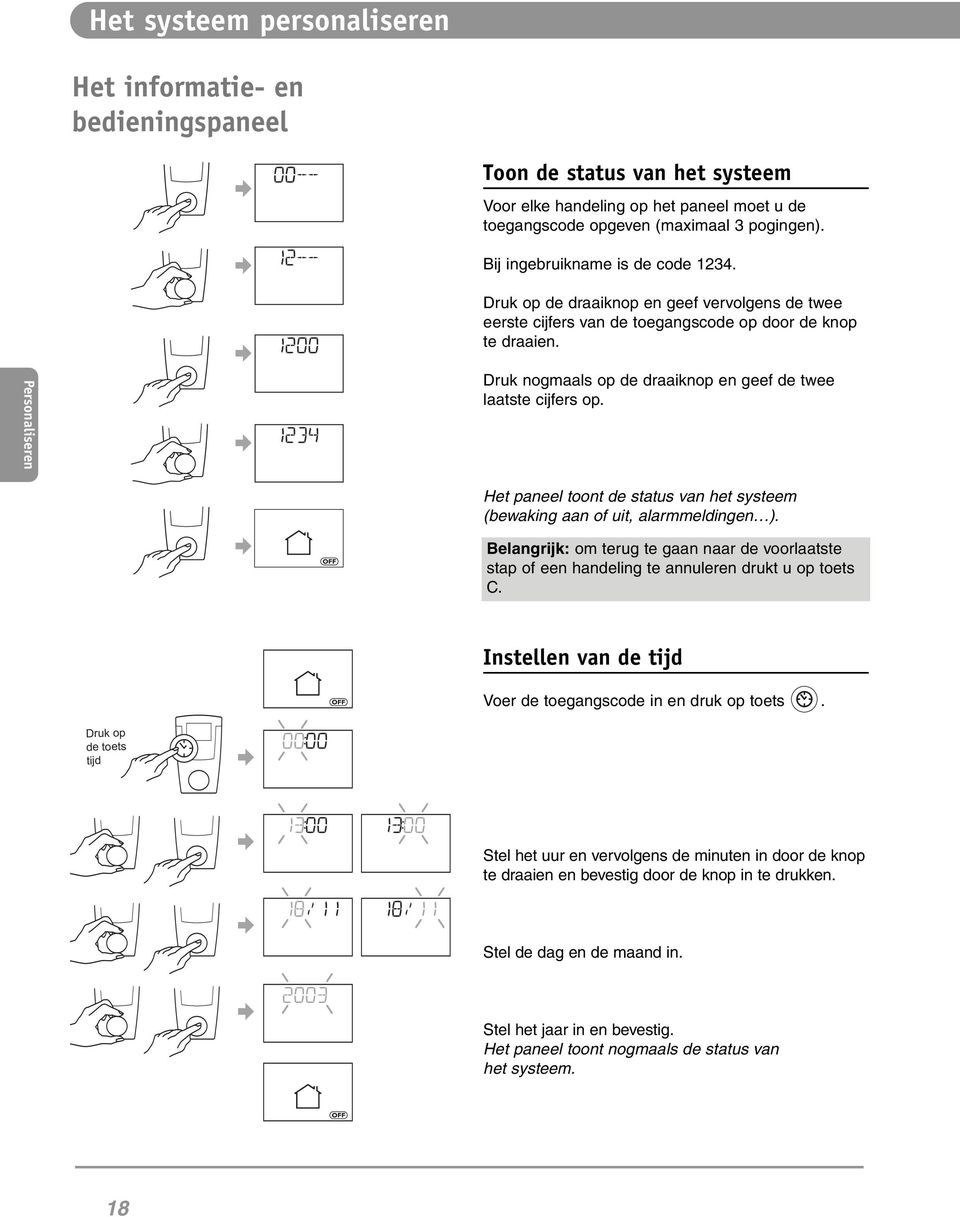 Personaliseren Druk nogmaals op de draaiknop en geef de twee laatste cijfers op. Het paneel toont de status van het systeem (bewaking aan of uit, alarmmeldingen ).