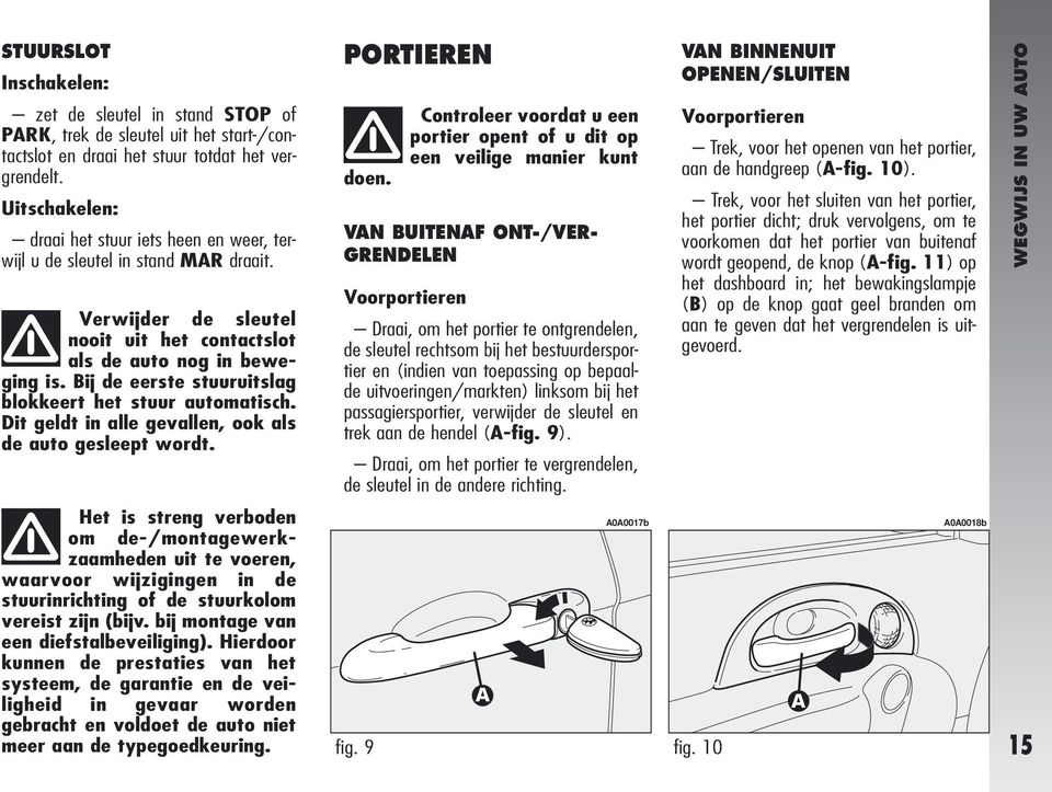 Bij de eerste stuuruitslag blokkeert het stuur automatisch. Dit geldt in alle gevallen, ook als de auto gesleept wordt. PORTIEREN doen.