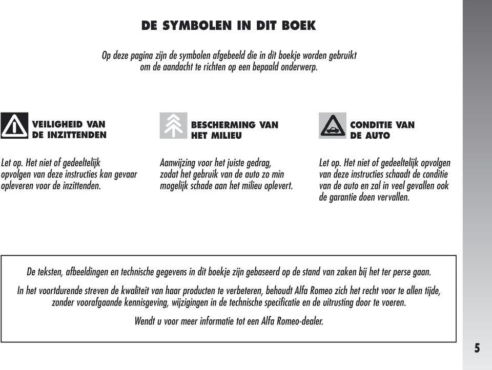 Aanwijzing voor het juiste gedrag, zodat het gebruik van de auto zo min mogelijk schade aan het milieu oplevert. Let op.