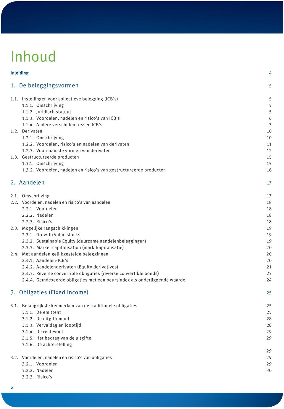 3.1. Omschrijving 15 1.3.2. Voordelen, nadelen en risico's van gestructureerde producten 16 2. Aandelen 17 2.1. Omschrijving 17 2.2. Voordelen, nadelen en risico's van aandelen 18 2.2.1. Voordelen 18 2.