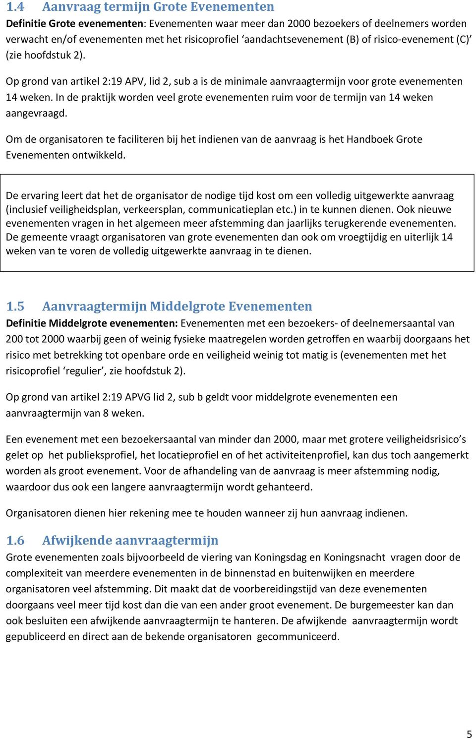 In de praktijk worden veel grote evenementen ruim voor de termijn van 14 weken aangevraagd.