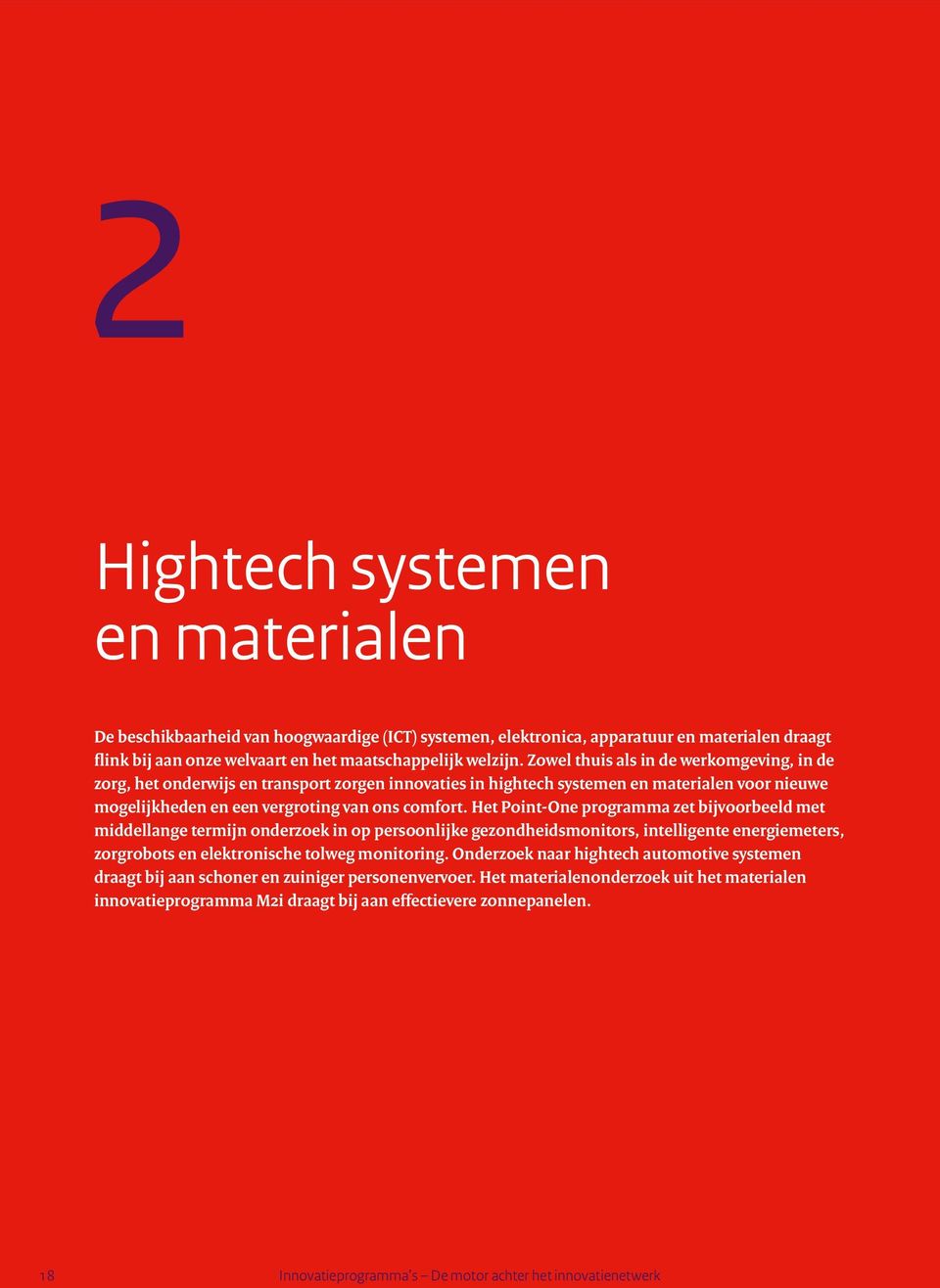 Het Point-One programma zet bijvoorbeeld met middellange termijn onderzoek in op persoonlijke gezondheidsmonitors, intelligente energiemeters, zorgrobots en elektronische tolweg monitoring.